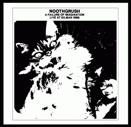 Noothgrush : A Failure of Imagination: Live at Gilman 1996 Noothgrush : A Failure of Imagination: Live at Gilman 1996
